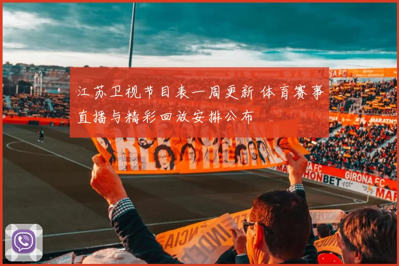 江苏卫视节目表一周更新 体育赛事直播与精彩回放安排公布