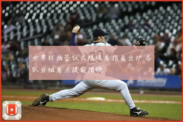 世界杯抽签仪式线观看指南出炉 各队分组看点提前揭晓