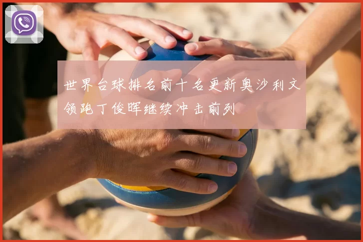 世界台球排名前十名更新奥沙利文领跑丁俊晖继续冲击前列